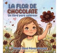La flor de chocolate: Un libro para colorear. Una historia sobre el amor que permanece, la esperanza y los niños extraordinarios
