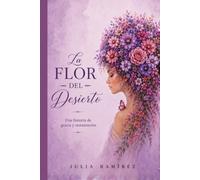 LA FLOR DEL DESIERTO: Una historia de gracia y restauración