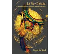 La Flor Dorada: La maestría tolteca del ensueño y la proyección astral (Consciousness Classics)