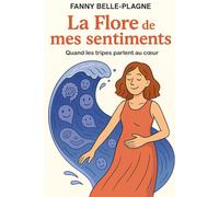 La Flore de mes sentiments: Quand les tripes parlent au coeur (Fanny Belle-Plagne)