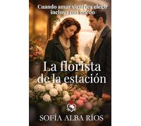 La florista de la estación: Un romance histórico sobre el amor, el silencio y las decisiones que lo cambian todo (Romances de época en España)