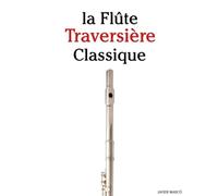 La Flûte Traversière Classique: Pièces faciles de Bach, Mozart, Beethoven, Vivaldi, ainsi que d'autres compositeurs
