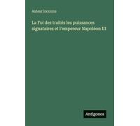 La Foi des traités les puissances signataires et l'empereur Napoléon III