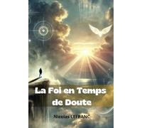 La Foi en Temps de Doute: Quand la certitude vacille, le chemin vers la lumière commence