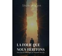 La Folie que Nous Héritons: Faire Face aux Mensonges qui Façonnent Nos Vies