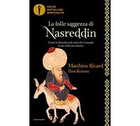 La folle saggezza di Nasreddin. Come la filosofia sufi svela che il mondo è uno scherzo cosmico (Oscar bestsellers spiritualità)
