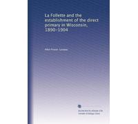 La Follette and the establishment of the direct primary in Wisconsin, 1890-1904