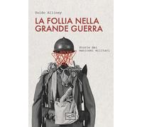 La follia nella Grande Guerra. Storie dai manicomi militari (La clessidra di Clio)