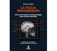 La follia progressista. Dai Lumi al wokismo: psicopatologia della sinistra narcisista (Bastian contrari)