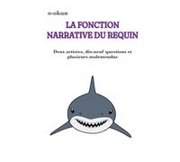 LA FONCTION NARRATIVE DU REQUIN: Deux artistes, dix-neuf questions et plusieurs malentendus (Variables Affectives)