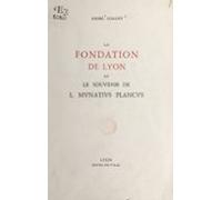 La Fondation De Lyon Et Le Souvenir De L Mvnativs Plancvs (ebook)
