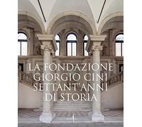 La Fondazione Giorgio Cini. Settant’anni di storia. Ediz. a colori