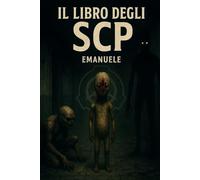 La Fondazione SCP: Vol. 1 - Rapporti Classificati SCP-002 / SCP-050: Dossier riservati sugli oggetti anomali della Fondazione (Archivi SCP)