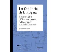 La fonderia di Bologna. Il ripostiglio di San Francesco nell'opera di Antonio Zannoni (Cahiers)