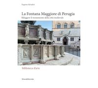 La Fontana Maggiore di Perugia. Rileggere il monumento della città medievale (Arte)