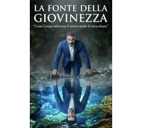 La fonte della giovinezza: Come l'acqua influenza il nostro modo di invecchiare (Le Fonti della Vita)