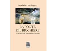 La fonte e il bicchiere. Conversazioni con Domenico Minuto (La vita narrata)