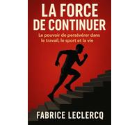 La force de continuer: Le pouvoir de persévérer dans le travail, le sport et la vie