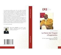 La Force de l’Espoir «Fragments»: suivi de Je suis responsable de ma liberté «Récit de ma Vie»