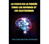 La force de la pensée dans les affaires et vie quotidienne