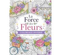La Force des Fleurs: Coloriage Inversé: Livre de coloriage pour adultes avec contours ultra légers - Tracez, détendez-vous et créez de magnifiques dessins floraux au stylo noir