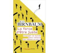La force d'être juste: Changer le monde sans refaire les mêmes erreurs