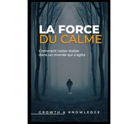 La Force du Calme: Comment rester stable dans un monde qui s’agite