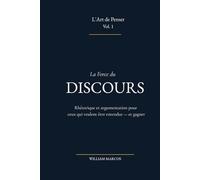 La Force du Discours: Rhétorique et argumentation pour ceux qui veulent être entendus - et gagner (L'Art de Penser)