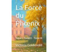 La Force du Phœnix: Tome I -Tome II - Tome III