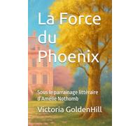La Force du Phoenix: Sous le parrainage littéraire d’Amélie Nothomb