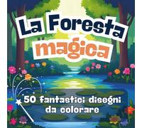 LA FORESTA MAGICA. Libro da colorare per bambini: 50 disegni fantastici per stimolare la fantasia e la creatività