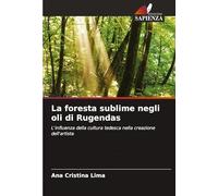 La foresta sublime negli oli di Rugendas: L'influenza della cultura tedesca nella creazione dell'artista