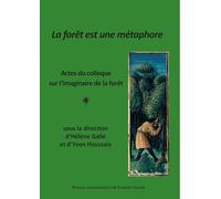 La forêt est une métaphore: Actes du colloque sur l'imaginaire de la forêt (Besançon 16-18 janvier 2023)