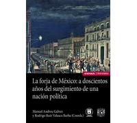 La forja de México: a doscientos años del surgimiento de una nación política (Astrolabio Historia)
