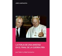 LA FORJA DE UNA AMISTAD EN EL FINAL DE LA GUERRA FRÍA: JUAN PABLO II y MIJAÍL GORBACHOV
