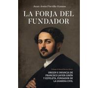 LA FORJA DEL FUNDADOR. Origen e infancia de Francisco Javier Girón y Ezpeleta, fundador de la Guardia Civil