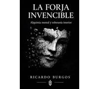 La Forja Invencible: Alquimia mental y soberanía interior