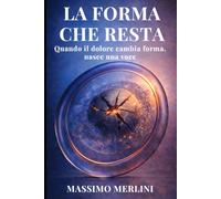 LA FORMA CHE RESTA: Quando il dolore cambia forma, nasce una voce