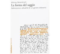 La forma del saggio. Definizione e attualità di un genere letterario (Biblioteca)