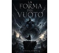 La Forma Del Vuoto: Romanzo Fantasy Epico: un viaggio oscuro tra il Vuoto, antichi imperi e poteri cosmici