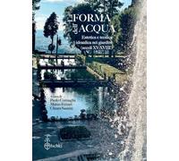 La forma dell'acqua. Estetica e tecnica idraulica nei giardini (XV-XVIII secolo) (Giardini e paesaggio)