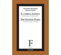 La forma infinita. Sulla pittura di Andrea Gotti-The infinite form. On Andrea Gotti's Painting. Ediz. bilingue (Filosofia)
