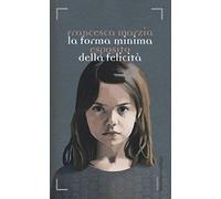 La forma minima della felicità (Romanzi e racconti)