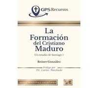 La Formación del Cristiano Maduro: Un estudio de Santiago 1 (SERIE MADUREZ CRISTIANA)