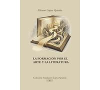 La formación por el arte y la literatura (Colección Fundación López Quintás)