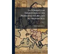 La Formation Territoriale Des PrincipautÃ(c)s Belges Au Moyen Âge