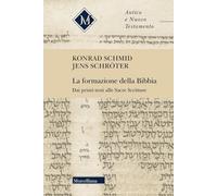 La formazione della Bibbia. Dai primi testi alle Sacre Scritture (Antico e Nuovo Testamento)