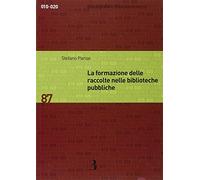 La formazione delle raccolte nelle biblioteche pubbliche. Dall'analisi dei bisogni allo sviluppo delle collezioni (Bibliografia e biblioteconomia)