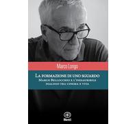 La formazione di uno sguardo. Marco Bellocchio e l'inesauribile dialogo tra cinema e vita (Caleidoscopio)