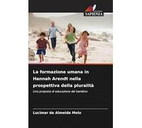 La formazione umana in Hannah Arendt nella prospettiva della pluralità: Una proposta di educazione del bambino